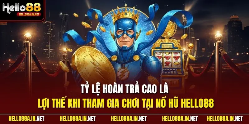 Tỷ lệ hoàn trả cao là lợi thế khi tham gia chơi tại nổ hũ HELLO88